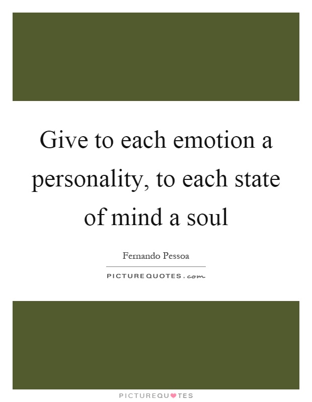 Give to each emotion a personality, to each state of mind a soul Picture Quote #1