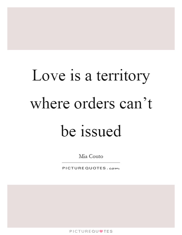 Love is a territory where orders can't be issued Picture Quote #1
