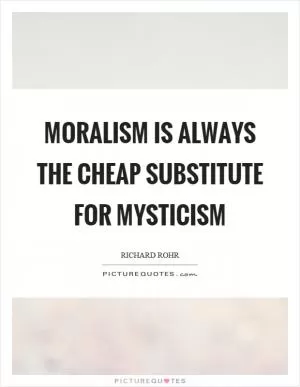 Moralism is always the cheap substitute for mysticism Picture Quote #1