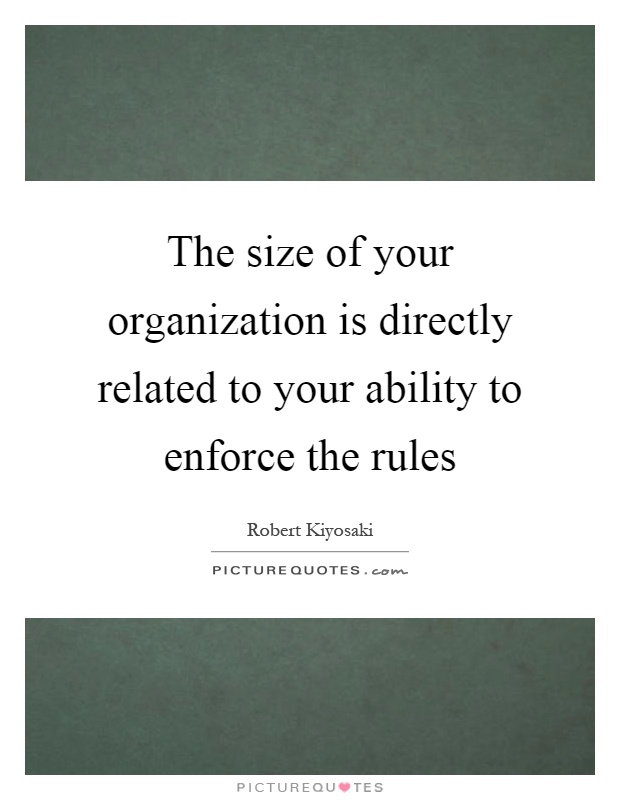 The size of your organization is directly related to your ability to enforce the rules Picture Quote #1