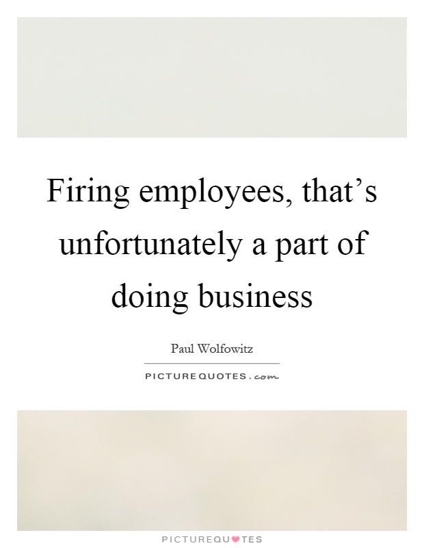 Firing employees, that's unfortunately a part of doing business Picture Quote #1