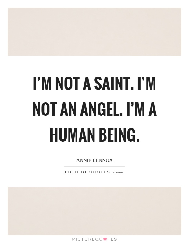 I'm not a saint. I'm not an angel. I'm a human being Picture Quote #1