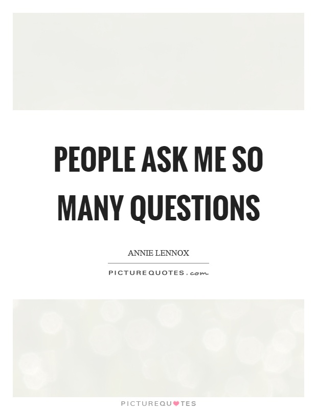 People ask me so many questions Picture Quote #1