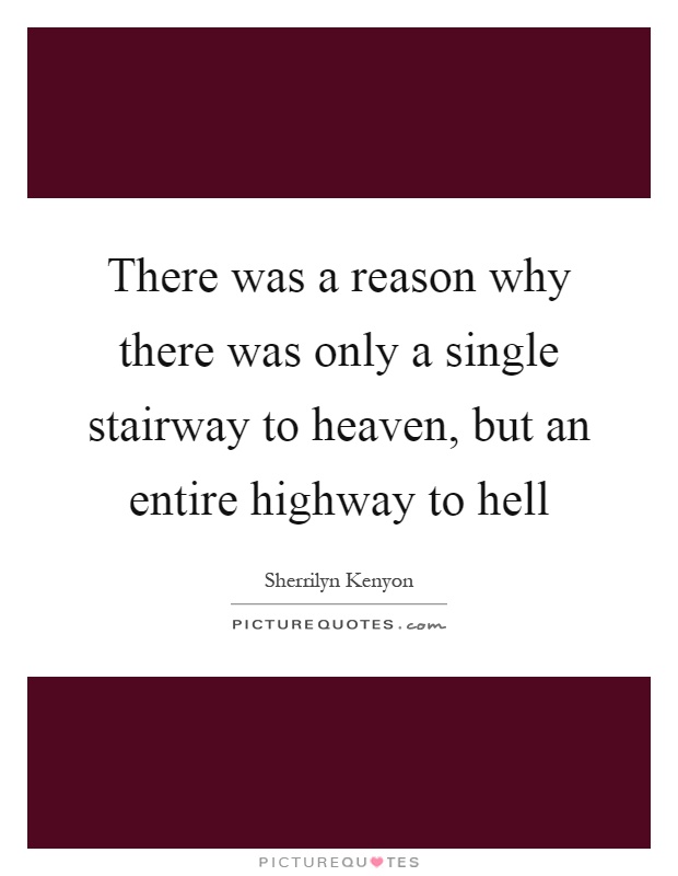 There was a reason why there was only a single stairway to heaven, but an entire highway to hell Picture Quote #1