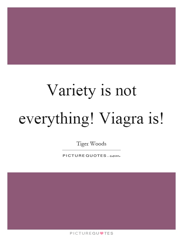 Variety is not everything! Viagra is! Picture Quote #1