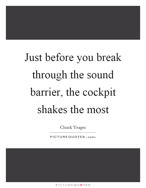 Just before you break through the sound barrier, the cockpit shakes the most Picture Quote #1