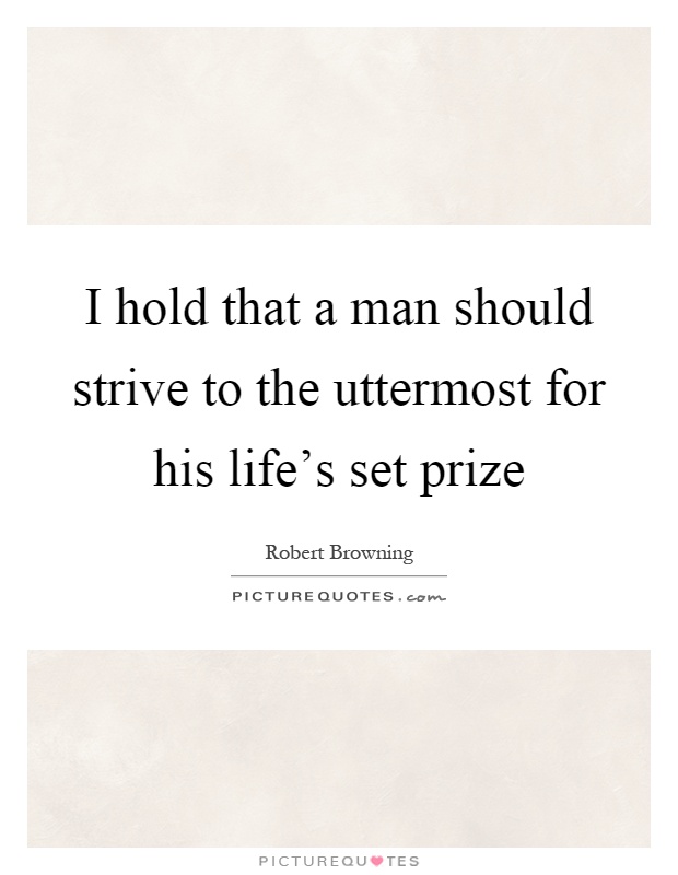 I hold that a man should strive to the uttermost for his life's set prize Picture Quote #1