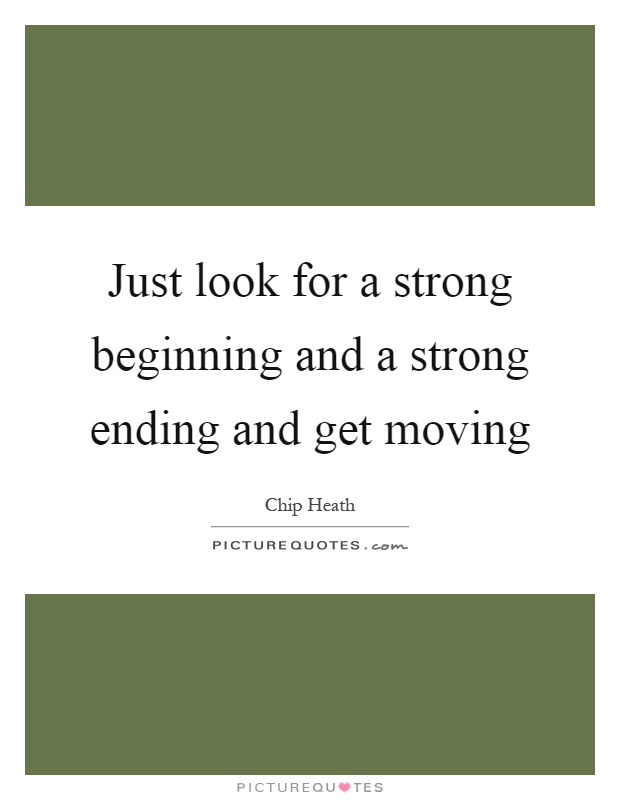 Just look for a strong beginning and a strong ending and get moving Picture Quote #1