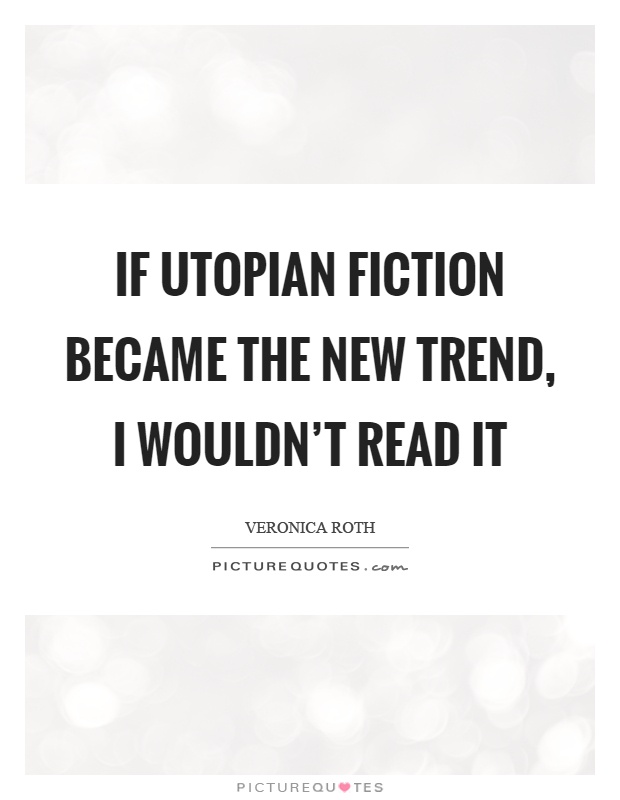 If utopian fiction became the new trend, I wouldn't read it Picture Quote #1