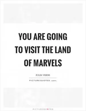 You are going to visit the land of marvels Picture Quote #1