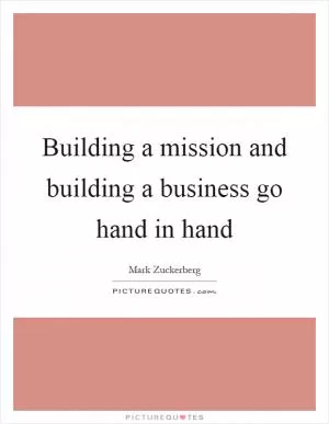 Building a mission and building a business go hand in hand Picture Quote #1
