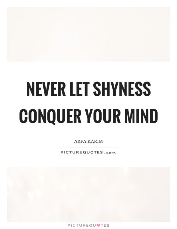 Never let shyness conquer your mind Picture Quote #1