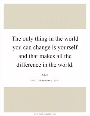 The only thing in the world you can change is yourself and that makes all the difference in the world Picture Quote #1