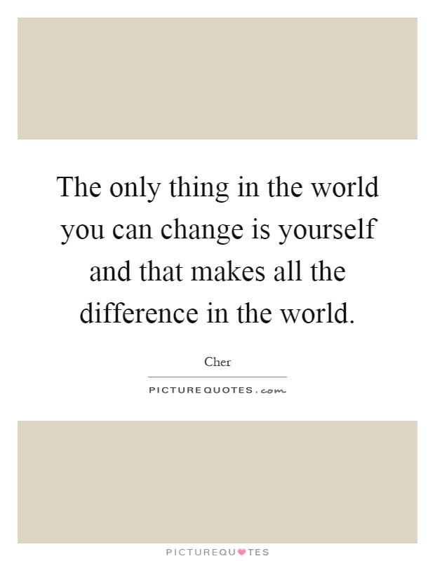 The only thing in the world you can change is yourself and that makes all the difference in the world Picture Quote #1