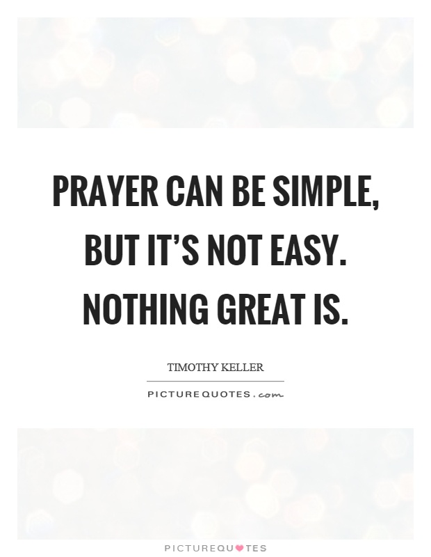Prayer can be simple, but it's not easy. Nothing great is Picture Quote #1