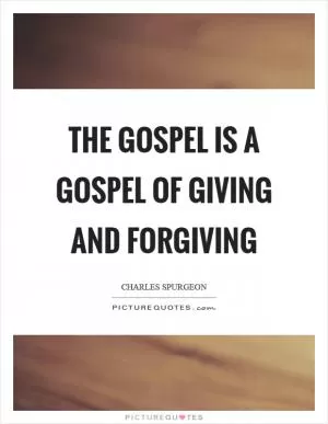 The gospel is a gospel of giving and forgiving Picture Quote #1