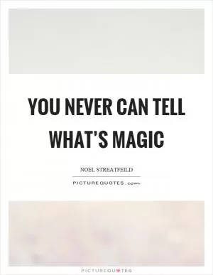 You never can tell what’s magic Picture Quote #1