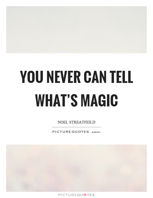You never can tell what's magic Picture Quote #1