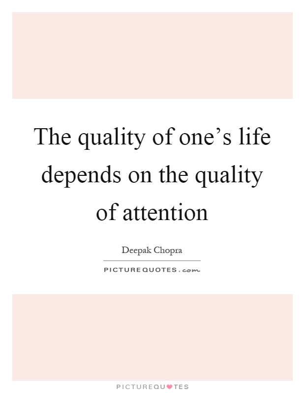 The quality of one's life depends on the quality of attention Picture Quote #1