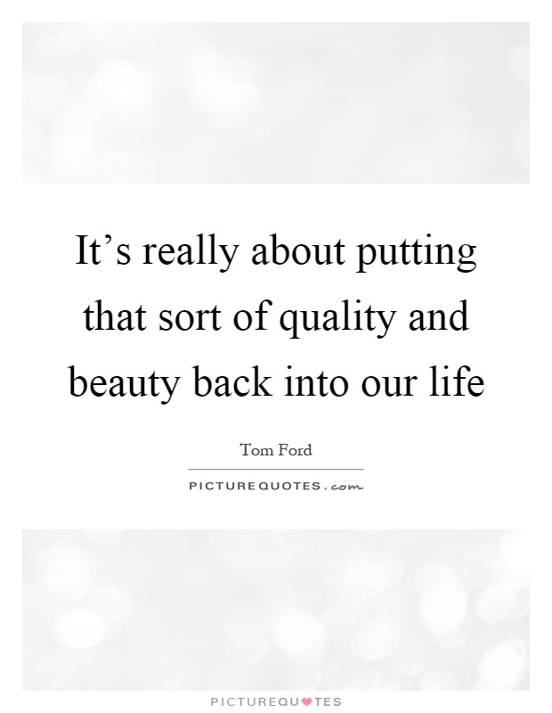 It's really about putting that sort of quality and beauty back into our life Picture Quote #1