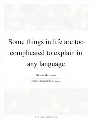 Some things in life are too complicated to explain in any language Picture Quote #1