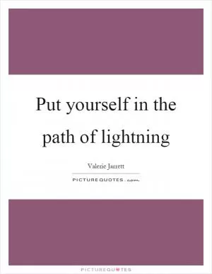 Put yourself in the path of lightning Picture Quote #1