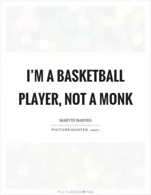 I’m a basketball player, not a monk Picture Quote #1