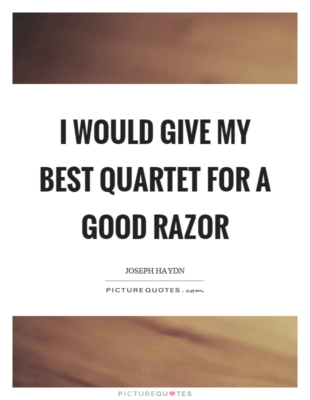 I would give my best quartet for a good razor Picture Quote #1
