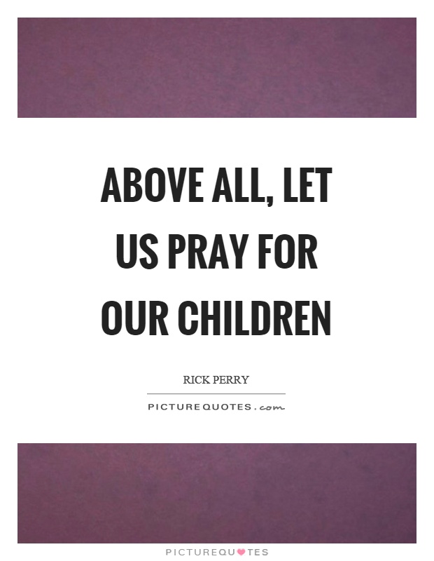 Above all, let us pray for our children Picture Quote #1