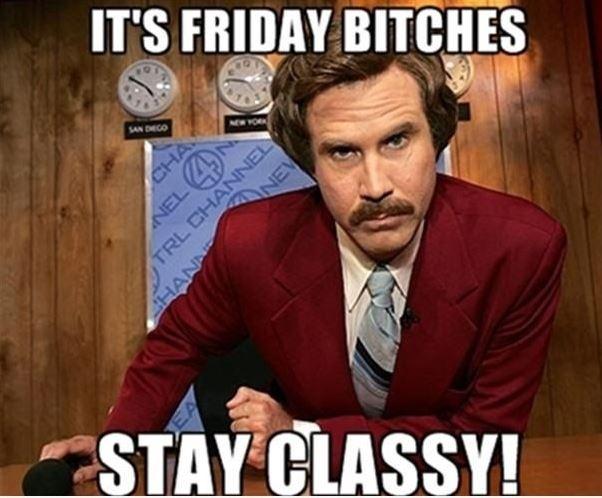 It's Friday bitches. Stay classy! Picture Quote #1