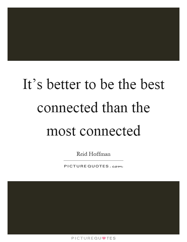 It's better to be the best connected than the most connected Picture Quote #1