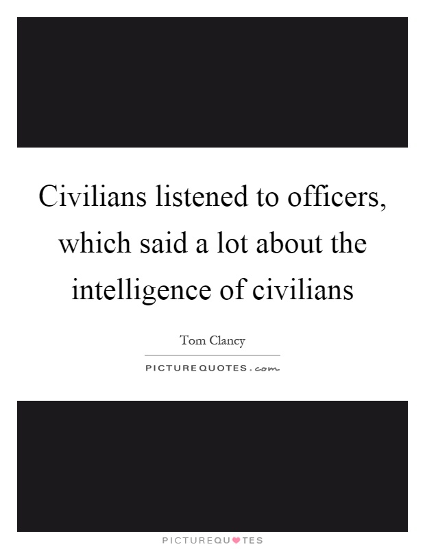 Civilians listened to officers, which said a lot about the intelligence of civilians Picture Quote #1