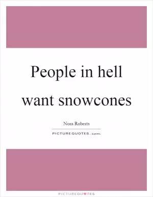 People in hell want snowcones Picture Quote #1