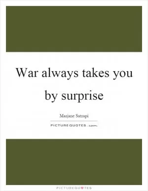 War always takes you by surprise Picture Quote #1