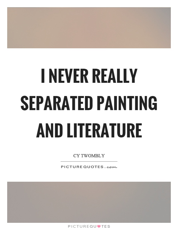 I never really separated painting and literature Picture Quote #1