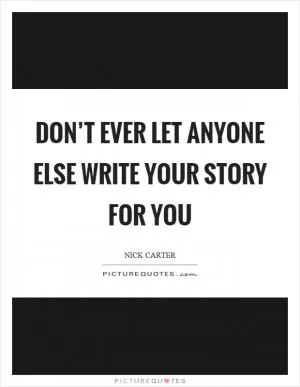 Don’t ever let anyone else write your story for you Picture Quote #1