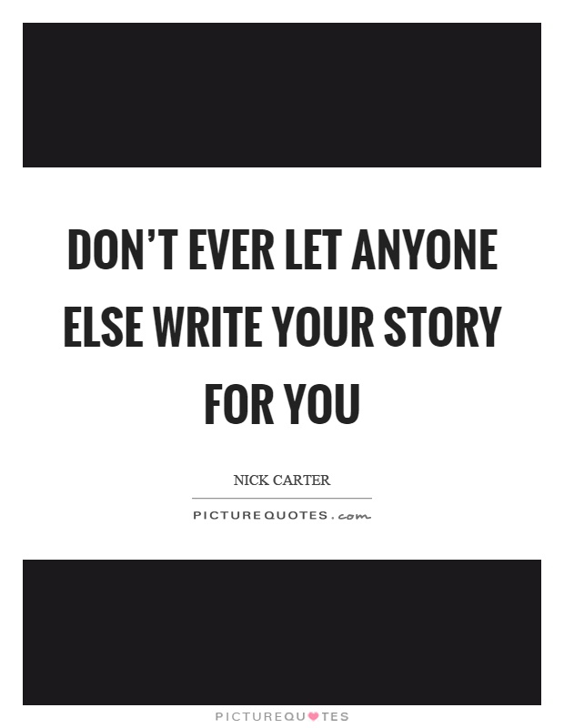Don't ever let anyone else write your story for you Picture Quote #1
