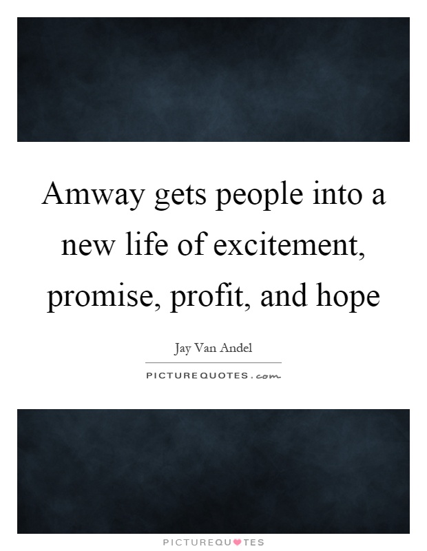 Amway gets people into a new life of excitement, promise, profit, and hope Picture Quote #1