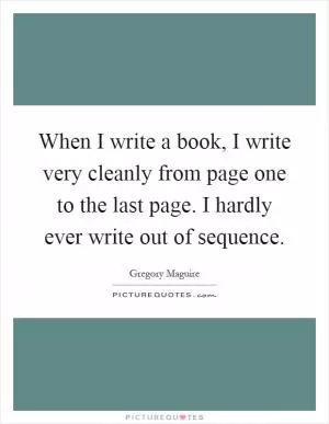 When I write a book, I write very cleanly from page one to the last page. I hardly ever write out of sequence Picture Quote #1