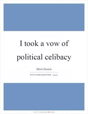 I took a vow of political celibacy Picture Quote #1