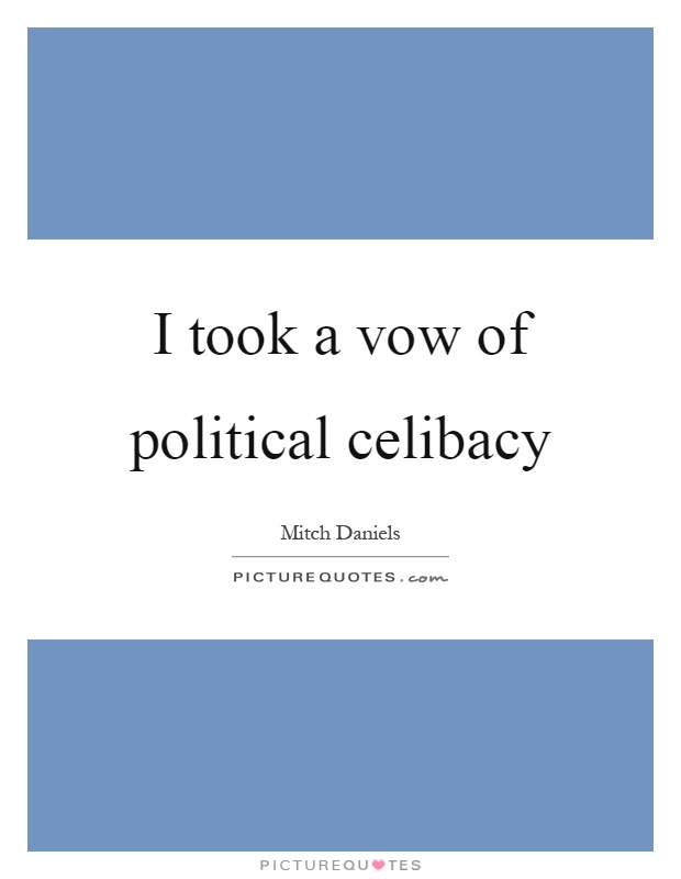 I took a vow of political celibacy Picture Quote #1