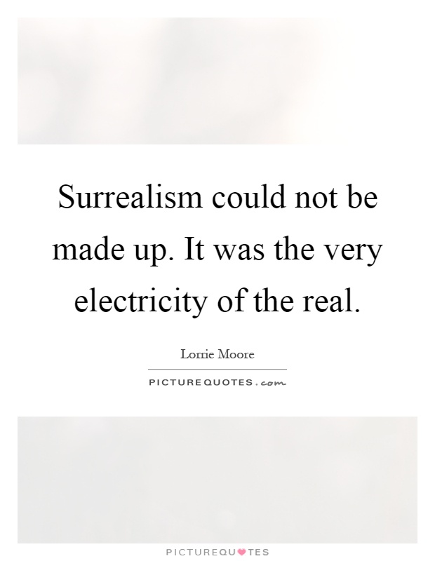 Surrealism could not be made up. It was the very electricity of the real Picture Quote #1