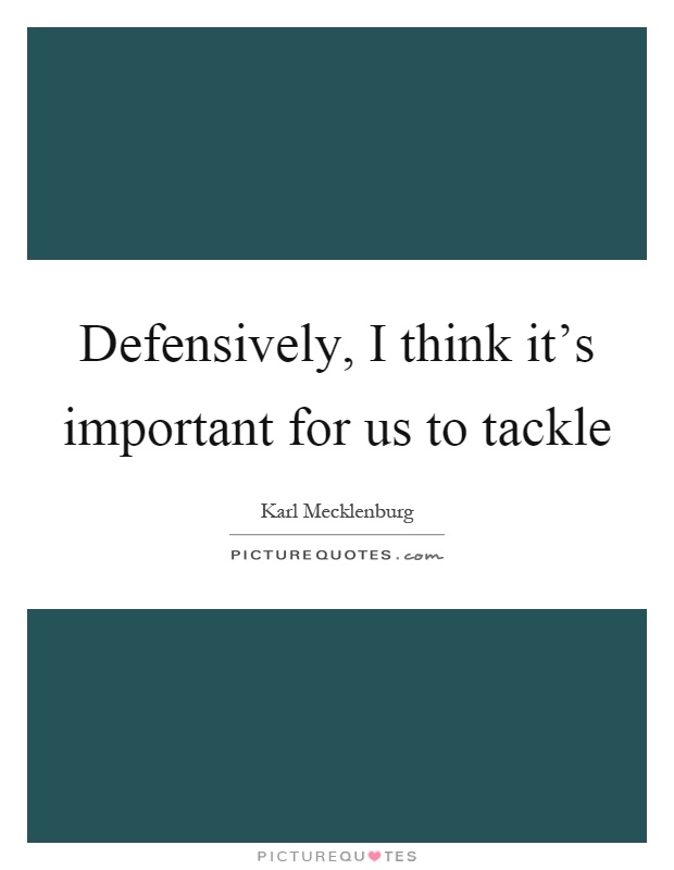 Defensively, I think it's important for us to tackle Picture Quote #1