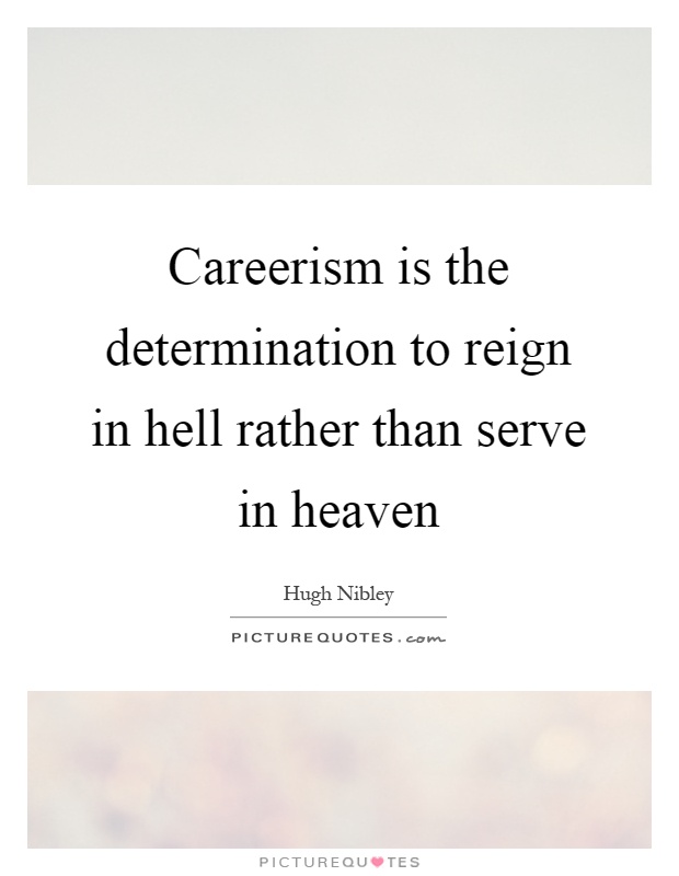 Careerism is the determination to reign in hell rather than serve in heaven Picture Quote #1
