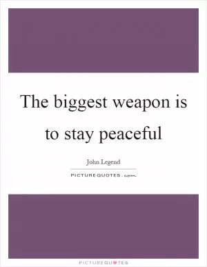 The biggest weapon is to stay peaceful Picture Quote #1
