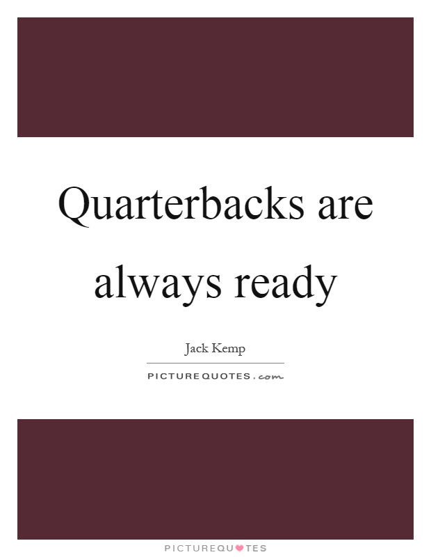 Quarterbacks are always ready Picture Quote #1