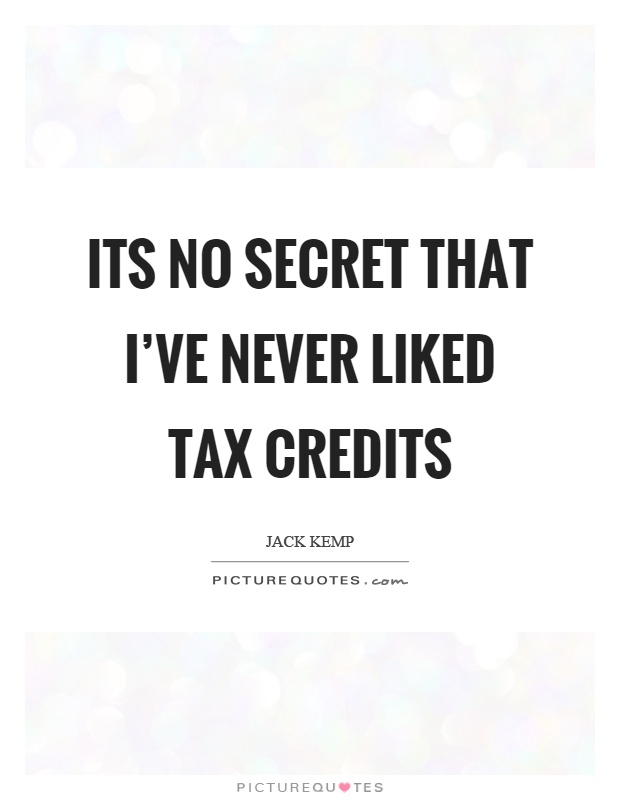 Its no secret that I've never liked tax credits Picture Quote #1