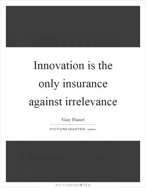 Innovation is the only insurance against irrelevance Picture Quote #1
