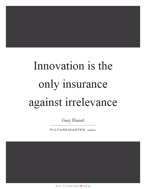 Innovation is the only insurance against irrelevance Picture Quote #1