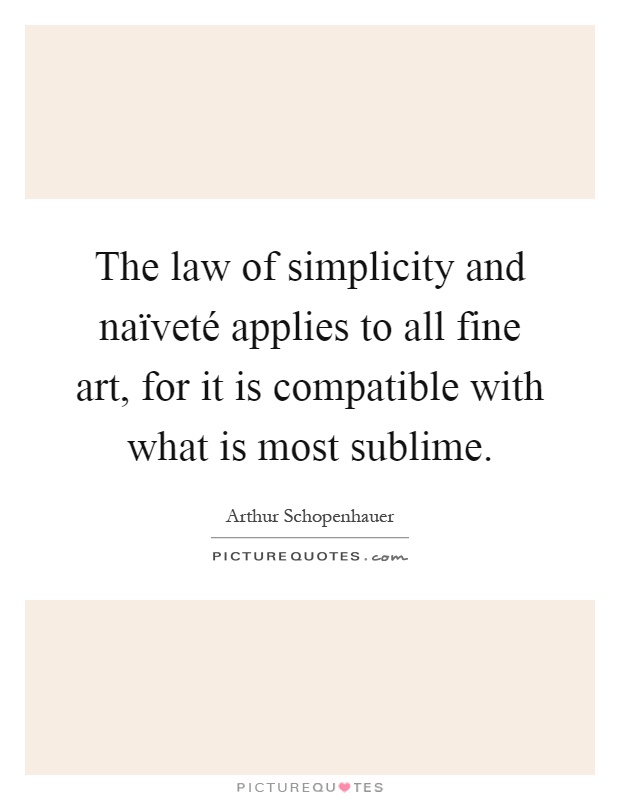 The law of simplicity and naïveté applies to all fine art, for it is compatible with what is most sublime Picture Quote #1